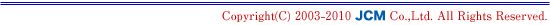 Copyright 2003-2008 JCM Co.,Ltd. All rights reserved.